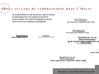 Le projet Biotifood a été lancé pour agir en faveur du développement de projets favorisant la consommation de produits biologiques dans le cadre de bonnes pratiques écologiques.   D’autres réseaux de collaborations dans l’Ouest 