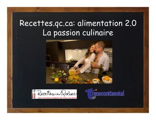 Recettes.qc.ca: alimentation 2.0
      La passion culinaire
 