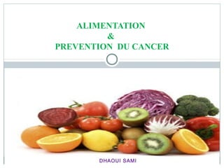 DHAOUI SAMI
ALIMENTATION
&
PREVENTION DU CANCER
 