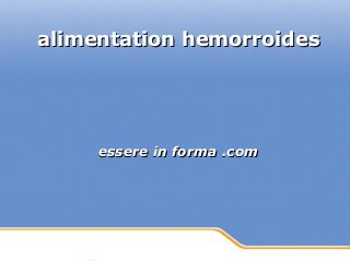 Powerpoint Templates
Page 1Powerpoint Templates
alimentation hemorroidesalimentation hemorroides
essere in forma .comessere in forma .com
 