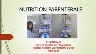 NUTRITION PARENTERALE
Pr BENSFIA.B
Service anesthésié-réanimation
Hôpital militaire universitaire d'Oran
Mars 2023
 