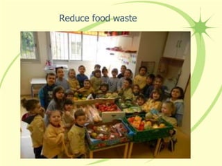 Reduce food waste
 