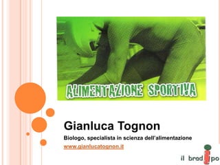 Gianluca Tognon
Biologo, specialista in scienza dell’alimentazione
www.gianlucatognon.it
 