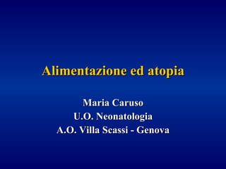 Alimentazione ed atopia Maria Caruso U.O. Neonatologia A.O. Villa Scassi - Genova 