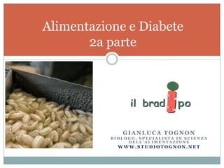 Gianluca tognon Biologo, specialista in scienza dell’alimentazione www.studiotognon.net Alimentazione e Diabete2a parte 