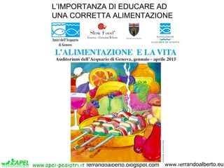 www.apel-pediatri.it www.ferrandoalberto.euferrandoalberto.blogspot.com
L’IMPORTANZA DI EDUCARE AD
UNA CORRETTA ALIMENTAZIONE
 
