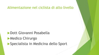 Alimentazione nel ciclista di alto livello
Dott Giovanni Posabella
Medico Chirurgo
Specialista in Medicina dello Sport
 