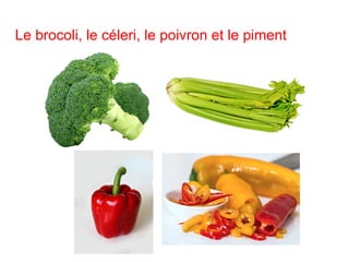 Le brocoli, le céleri, le poivron et le piment
 