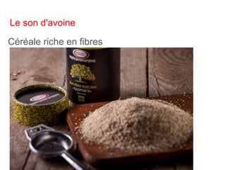 Le son d'avoine
Céréale riche en fibres
 