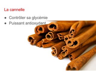 La cannelle
● Contrôler sa glycémie
● Puissant antioxydant.
 
