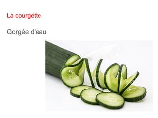 La courgette
Gorgée d'eau
 