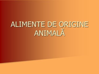 ALIMENTE DE ORIGINE
ANIMALĂ
 