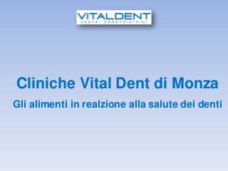 Cliniche Vital Dent di Monza
Gli alimenti in realzione alla salute dei denti
 