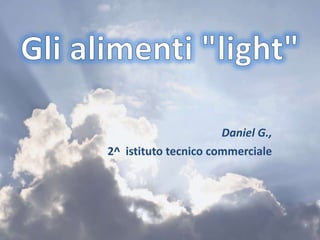 Gli alimenti "light" Daniel G.,  2^  istituto tecnico commerciale 