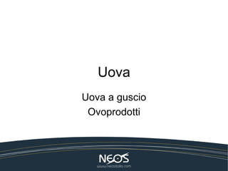 Uova
Uova a guscio
 Ovoprodotti
 