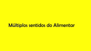 Múltiplos sentidos do Alimentar
 