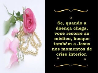 Se, quando a doença chega, você recorre ao médico, busque também a Jesus nos momentos de crise interior. 