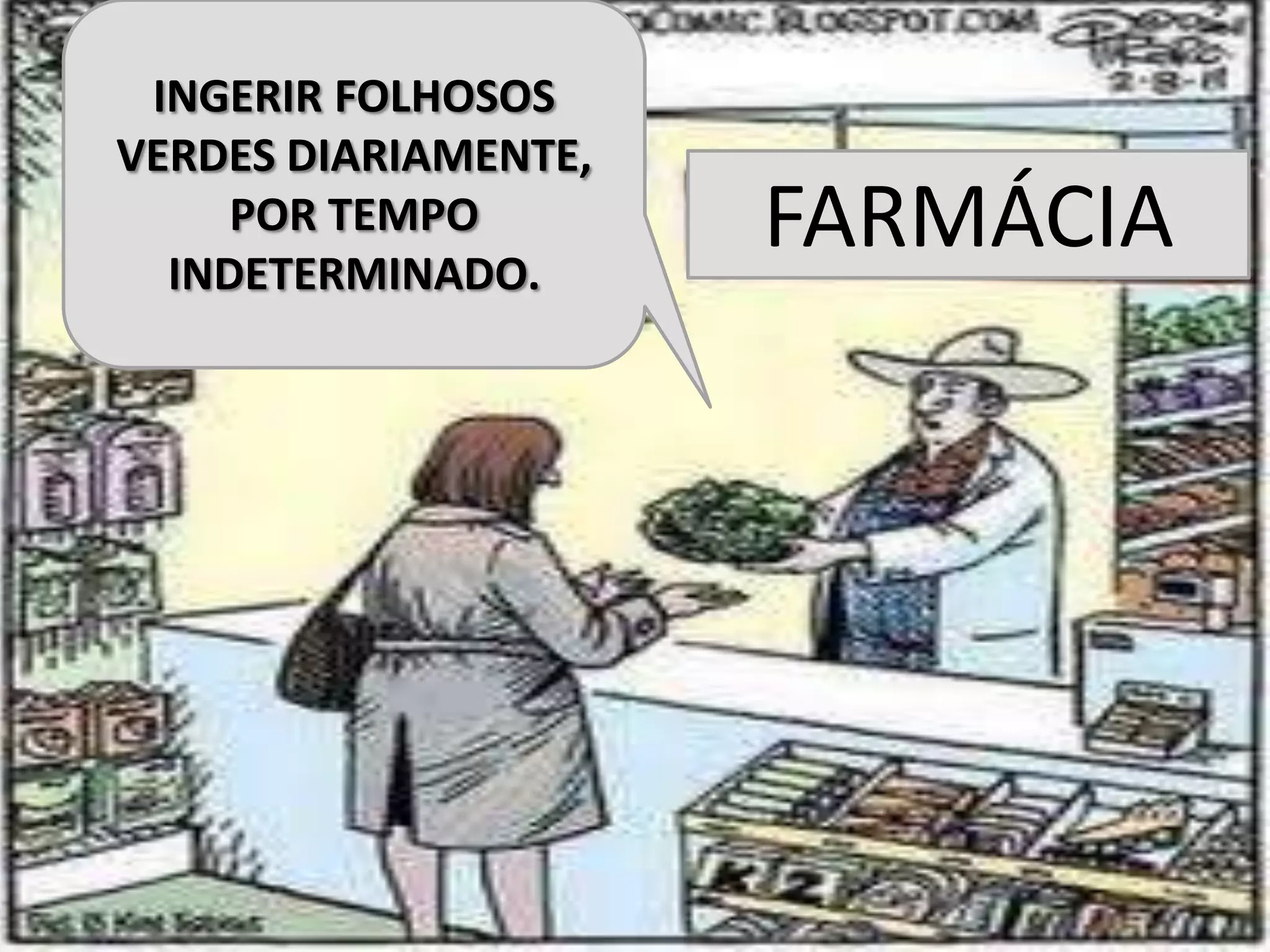 INGERIR FOLHOSOS
VERDES DIARIAMENTE,
POR TEMPO
INDETERMINADO.
FARMÁCIA
