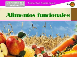 Día Nacional de la   Alimentos funcionales
   Nutrición 2007




Alimentos funcionales
 