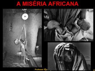 A MISÉRIA AFRICANA Professor  Rodrigo Penna 