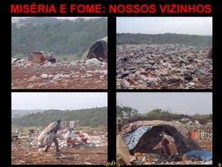 MISÉRIA E FOME: NOSSOS VIZINHOS Professor  Rodrigo Penna 