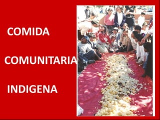   COMIDA  COMUNITARIA  INDIGENA