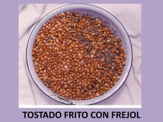 TOSTADO FRITO CON FREJOL