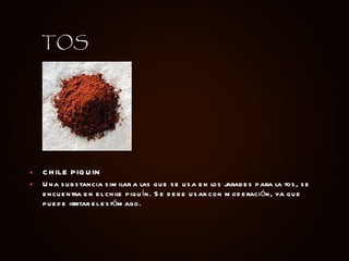 CHILE PIQUIN Una substancia similar a las que se usa en los jarabes para la tos, se encuentra en el chile piquín. Se debe usar con moderación, ya que puede irritar el estómago. TOS 