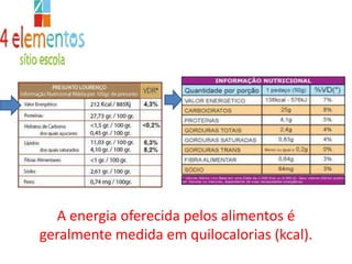 A energia oferecida pelos alimentos égeralmente medida em quilocalorias (kcal).