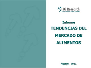 Informe

TENDENCIAS DEL
 MERCADO DE
  ALIMENTOS




   Agosto, 2011
       1
 