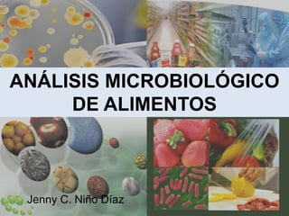 ANÁLISIS MICROBIOLÓGICO
DE ALIMENTOS
Jenny C. Niño Díaz
 