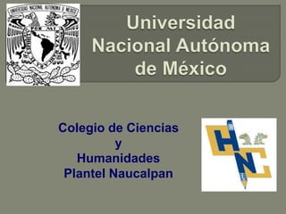 Colegio de Ciencias
y
Humanidades
Plantel Naucalpan
 
