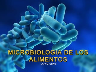 MICROBIOLOGIA DE LOSMICROBIOLOGIA DE LOS
ALIMENTOSALIMENTOS
LAFYM-USACLAFYM-USAC
 
