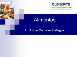 Alimentos
L. N. Noé González Gallegos
 