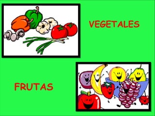 VEGETALES
FRUTAS
 
