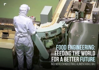 Food Engineering:
Feeding the world
for a better future
Ingeniero en Industrias Alimentarias (IIA)
 