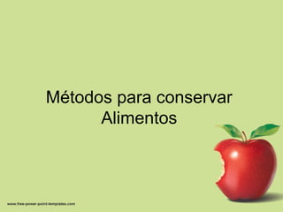 Métodos para conservar
Alimentos
 