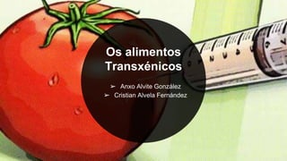 Os alimentos
Transxénicos
➢ Anxo Alvite González
➢ Cristian Alvela Fernández
 