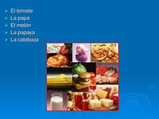 El tomate  La papa El melón La papaya La calabaza 