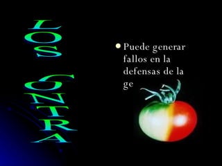 Puede generar fallos en la defensas de la gente.  LOS CONTRA 