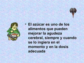 El azúcar es uno de los alimentos que pueden mejorar la agudeza cerebral, siempre y cuando se lo ingiera en el momento y en la dosis adecuada   