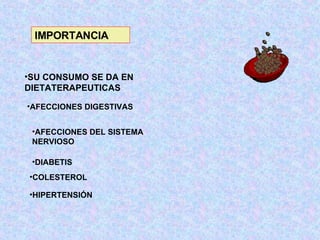 SU CONSUMO SE DA EN DIETATERAPEUTICAS IMPORTANCIA AFECCIONES DIGESTIVAS AFECCIONES DEL SISTEMA NERVIOSO DIABETIS COLESTEROL HIPERTENSIÓN 