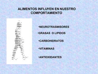 ALIMENTOS INFLUYEN EN NUESTRO COMPORTAMIENTO   NEUROTRASMISORES CARBOHIDRATOS GRASAS  O LIPIDOS VITAMINAS ANTIOXIDANTES 