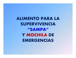 ALIMENTO PARA LA
SUPERVIVENCIA
“SAMPA”
Y MOCHILA DE
EMERGENCIAS
 