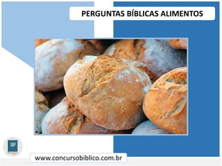 www.concursobiblico.com.br
PERGUNTAS BÍBLICAS ALIMENTOS
 