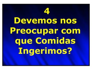 Devemos nos Preocupar com que Comidas Ingerimos? 4 