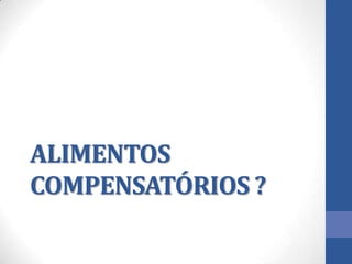 ALIMENTOS
COMPENSATÓRIOS ?

 