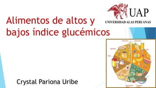 Alimentos de altos y
bajos índice glucémicos
Crystal Pariona Uribe
 