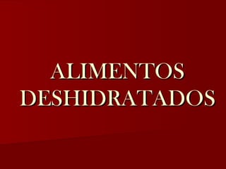 ALIMENTOS
DESHIDRATADOS

 