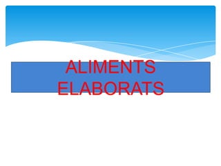 ALIMENTS
ELABORATS
 